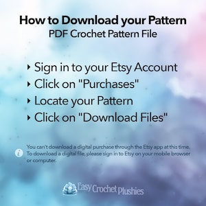 May include: An instructional graphic with a watercolor blue and purple background titled How to Download your Pattern PDF Crochet Pattern File. It lists four steps: Sign in to your Etsy Account, Click on Purchases, Locate your Pattern, and Click on Download Files.
