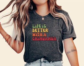 Chihuahua Mom Shirt, Life is Better with a Chihuahua, Unisex Tee