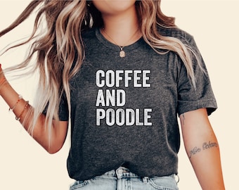 Coffee and Poodles T-Shirt: Poodle Mom Gift