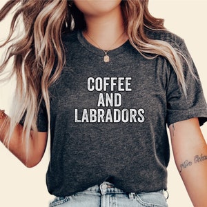 Coffee and Labradors, Labrador shirt Labrador gift Labrador mom shirt Labrador mom gift Labrador dog shirt Funny Labrador shirt
