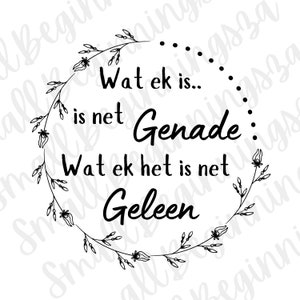 May include: Black and white illustration of a floral wreath with the text "Wat ek is... is net Genade: Wat ek het is net Geleen".