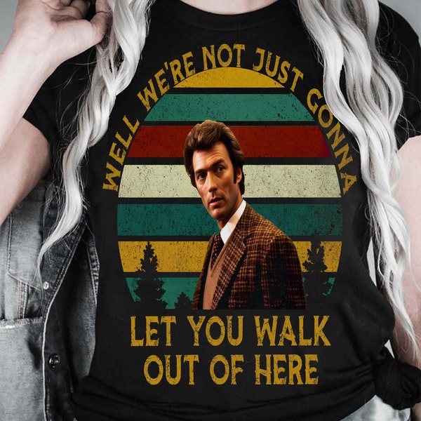 Harry Callahan Well We're Not Just Gonna Let You Walk Out Of Here Vintage T-Shirt, Movies Quote Unisex TShirt Sweatshirt and hoodie gift