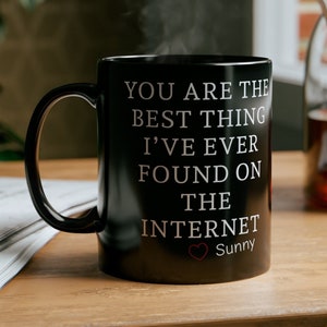 Personalized &quot;You Are The Best Thing I&#39;ve Ever Found On The Internet&quot; Mug, Personalized Mugs,  Gift for him, gift for her