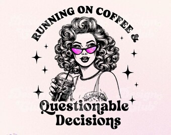 May include: A digital file featuring a retro-style illustration of a woman with curly hair and pink sunglasses, holding a coffee drink. The text reads "RUNNING ON COFFEE & Questionable Decisions". Includes star accents and the text "DIGITAL FILE" and "INSTANT DOWNLOAD".