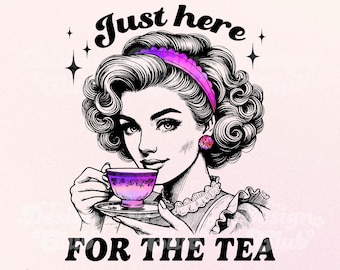 Just Here For The Tea PNG, Funny Retro Png, Vintage Sassy Png, T-shirt Sublimation Design, Women Trendy Png, Adult Humor Png