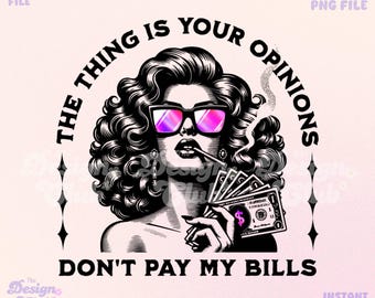 The Thing Is Your Opinions Don't Pay My Bills Png, Funny Retro Png, Retro Vintage Sassy Png, Sarcastic Retro Sublimation, Humor Png Shirts