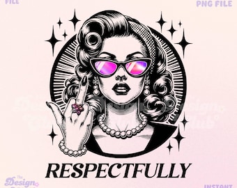 May include: Black and white illustration of a woman with pink sunglasses and a pearl necklace giving the middle finger. The text "RESPECTFULLY" is below the image.