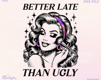 May include: Black and white illustration of a woman with a makeup brush, with the text "Better Late Than Ugly".