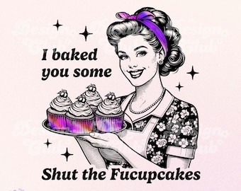 Ti ho preparato dei dolcetti "Shut the Fucupcakes" PNG, Ragazza retrò sarcastica, Donne alla moda PNG, Divertente casalinga vintage sfacciata sublimazione, Umorismo per adulti