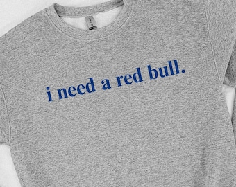 Ik heb een Red Bull-sweater nodig, Red Bull-liefhebber, cadeau voor Red Bull-liefhebber, frisdrankcadeau ronde hals, grappig cadeau sweatshirt frisdrankliefhebber, Red Bull