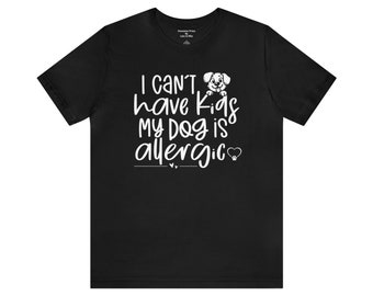 I Can't Have Kids, My Dog is Allergic! | Unisex Jersey Short Sleeve Tee | Dog Lovers t-shirt