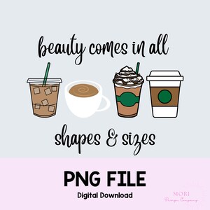 Beauty Comes In All Shapes and Sizes Coffee PNG Trendy PNG Coffee PNG Beauty png Trendy png Iced Coffee png Hot Coffee png