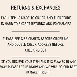 May include: Text on a cream-colored background reads "RETURNS & EXCHANGES." The text below states items are made to order and difficult to return. It advises checking size charts and addresses before checkout. Contact if flawed.