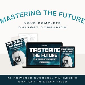 Peut inclure: Image avec le texte "MASTERING THE FUTURE" et le sous-titre "YOUR COMPLETE CHATGPT COMPANION." Elle présente un livre, un ordinateur portable et une tablette, tous affichant le même titre et un graphique de tête de robot. Le texte inférieur indique "AI-POWERED SUCCESS: MAXIMIZING CHATGPT IN EVERY FIELD."