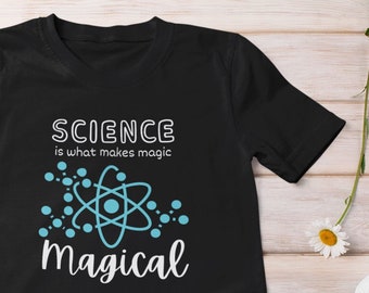 Science is What Makes Magic Magical Science Shirt, T Shirt Gift for Science Teachers, Professors, Scientists