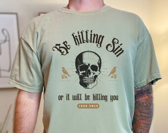 Be Killing Sin T-Shirt Gift for Christian Man or Woman Shirt with Skull and Reformed Quote T-Shirt for Pastor Manly Reformed Christian Shirt