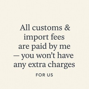 May include: A light cream-colored graphic with dark gray text that reads: All customs & import fees are paid by me &mdash; you won't have any extra charges FOR US. The text is centered and presented in a clean, professional, and easy-to-read serif font.