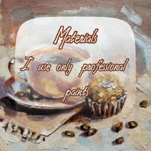 May include: An oil painting of a cup of coffee on a saucer next to a small cupcake and scattered coffee beans. The text "Materials I use only professional paints" is overlaid in brown script across the center of the artwork.