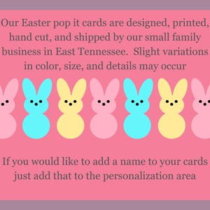 May include: Pink, blue, and yellow Easter bunny pop-it cards. Our Easter pop it cards are designed, printed, hand cut, and shipped by our small family business in East Tennessee. Slight variations in color, size, and details may occur. If you would like to add a name to your cards just add that to the personalization area.