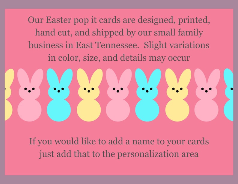 May include: Pink, blue, and yellow Easter bunny pop-it cards. Our Easter pop it cards are designed, printed, hand cut, and shipped by our small family business in East Tennessee. Slight variations in color, size, and details may occur. If you would like to add a name to your cards just add that to the personalization area.