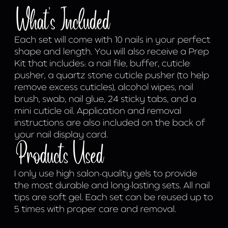 May include: Text on a black background that reads "What's Included" and lists the items included in a set of fake nails. The text also reads "Products Used" and describes the quality of the products used.