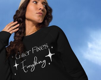 Glitter fixes everything unisex organic raglan sweatshirt, Gift for glitter lover