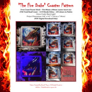 May include: A beaded coaster pattern featuring a fire drake with a glowing effect under black light. The pattern is for even count peyote stitch and uses 11/0 Miyuki Delica beads. The finished coaster measures 3.08 inches by 3.07 inches. "The Fire Drake" Coaster Pattern.  Even Count Peyote Stitch - Fits 80mm x 80mm coaster insert size. 2760 Total Bead Count - 11/0 Miyuki Delica - 20 Colours in Palette. Glows Under Black Light! Project Dimensions 3.08" x 3.07" (7.82cm x 7.80cm) (PDF Digital Download Only). Pattern Created By Frandi Meyer of Beaded Creations. Website: bheadedereations.square.site.