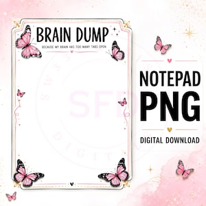 May include: A digital notepad template featuring a pink and gold border with butterflies. The text reads BRAIN DUMP BECAUSE MY BRAIN HAS TOO MANY TABS OPEN. The design includes small hearts and stars, with the words NOTEPAD PNG DIGITAL DOWNLOAD.