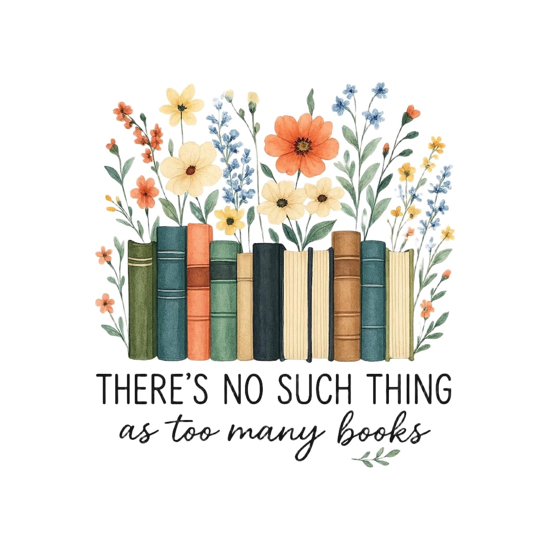 There’s No Such Thing as Too Many Books Floral Digital PNG | Book Lover ...