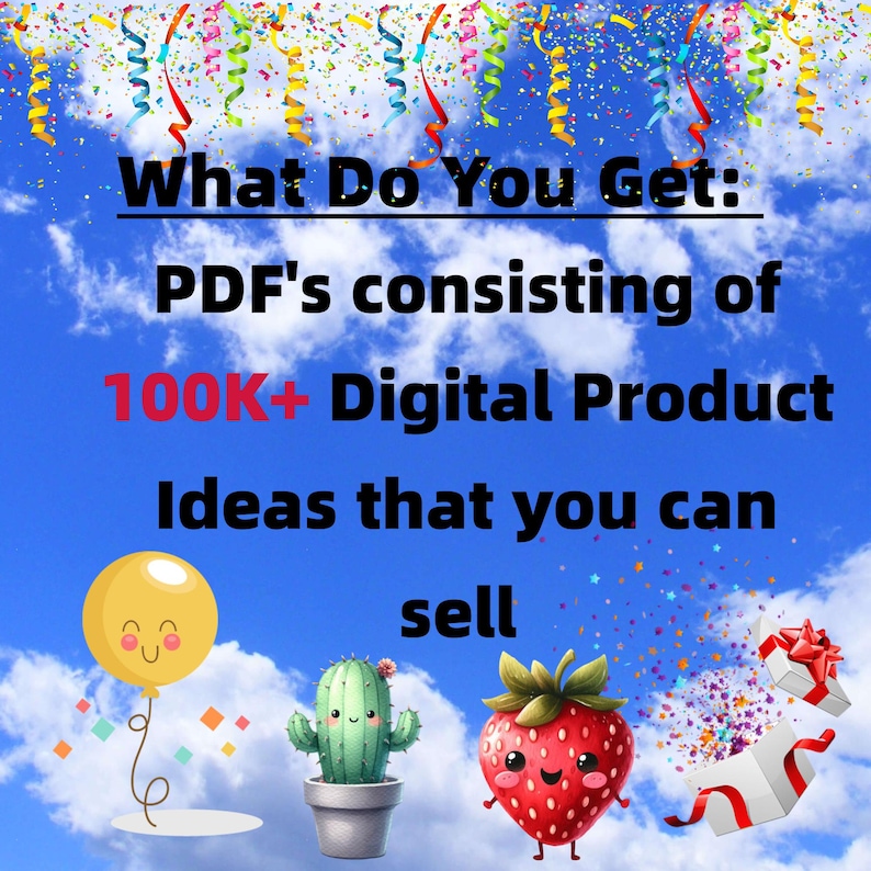 May include: A digital product advertisement against a blue sky background with white clouds. The text reads "What Do You Get: PDF's consisting of 100K+ Digital Product Ideas that you can sell." Decorative elements include a yellow balloon, a cactus, a strawberry, and a gift box.