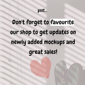 May include: A white background with a message that says "psst... Don't forget to favourite our shop to get updates on newly added mockups and great sales!" with a red heart below the text.