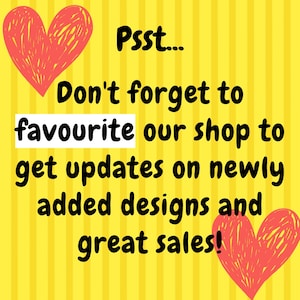 May include: Yellow background with vertical stripes and text that reads "Psst... Don't forget to favourite our shop to get updates on newly added designs and great sales!" Two red hearts are in the image.