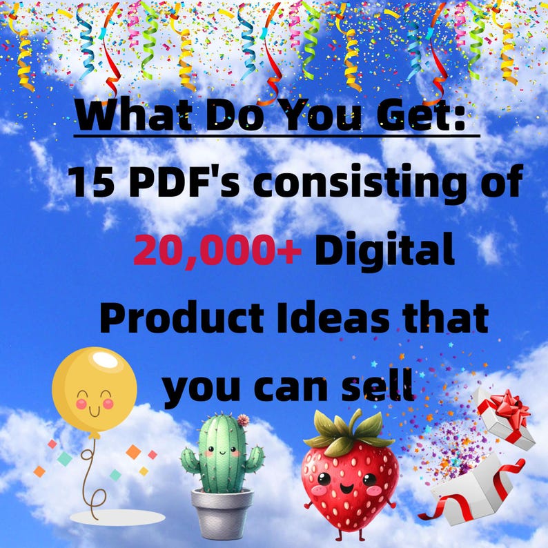May include: A blue sky background with text: "What Do You Get: 15 PDF's consisting of 20,000+ Digital Product Ideas that you can sell." Features cartoon illustrations of a balloon, cactus, strawberry, and gift boxes.
