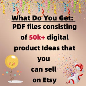 May include: A colorful graphic with confetti and a gift box with a bow. The text reads "What Do You Get: PDF files consisting of 50k+ digital product ideas that you can sell on Etsy."