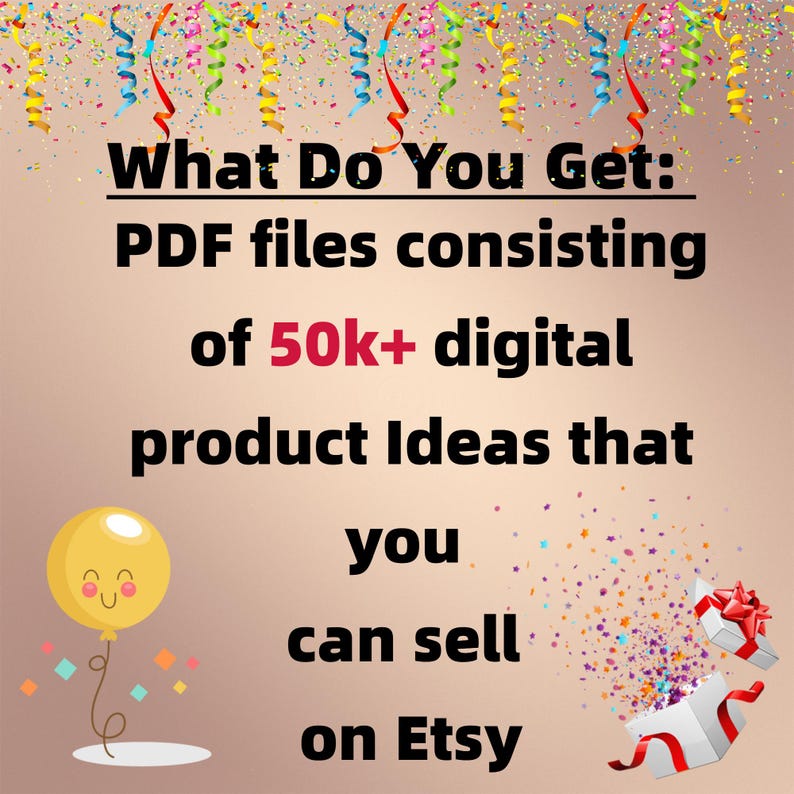 May include: A colorful graphic with confetti and a gift box with a bow. The text reads "What Do You Get: PDF files consisting of 50k+ digital product ideas that you can sell on Etsy."