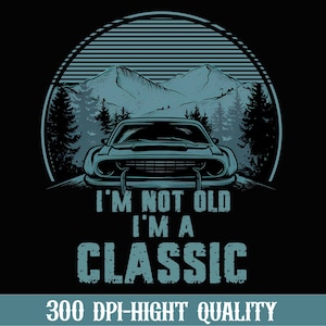 I'm Not Old I'm A Classic Png, Father's Day Png, Classic Car Father Gift, Funny Dad Png, Vintage Png, Birthday Dad Png, Best Gift For Dad image 1