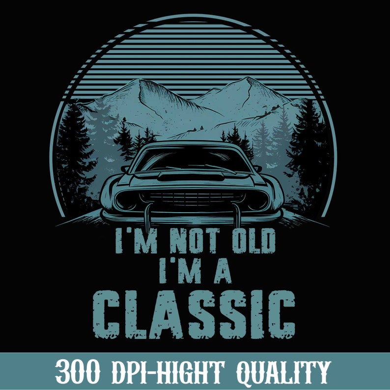 I'm Not Old I'm A Classic Png, Father's Day Png, Classic Car Father Gift, Funny Dad Png, Vintage Png, Birthday Dad Png, Best Gift For Dad image 1