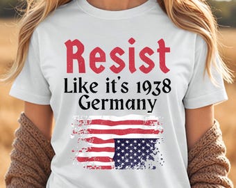 Protest Shirt, Resist 'Like It's 1938 Germany' Graphic Tee - Ring-Spun Cotton, Pro-Choice Statement