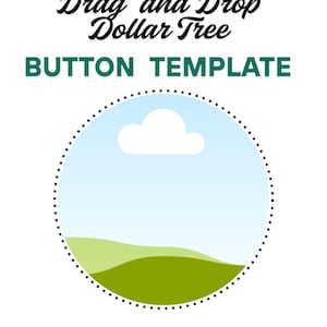 May include: A white background with the text "Drag and Drop Dollar Tree BUTTON TEMPLATE" in black and green. A dotted circle frames a blue sky with a white cloud and green hills.