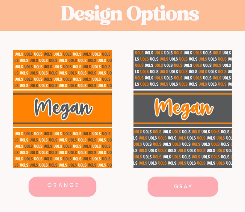 May include: Design options for a product featuring the word "Megan" in a script font. The design includes two color schemes: orange with white text and gray with orange text. The background has the word "VOLS" repeated.