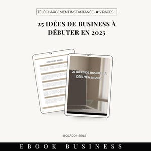 Peut inclure: Une couverture d'ebook numérique avec un fond blanc et une tablette affichant le texte "25 IDÉES DE BUSINESS À DÉBUTER EN 2025" en police marron clair. Le texte "TÉLÉCHARGEMENT INSTANTANÉE - 7 PAGES" est en haut de la couverture en police marron clair. Le texte "EBOOK BUSINESS" est en bas de la couverture en police marron clair. Le texte "@QLACONSEILS" est en bas à droite de la couverture en police marron clair.