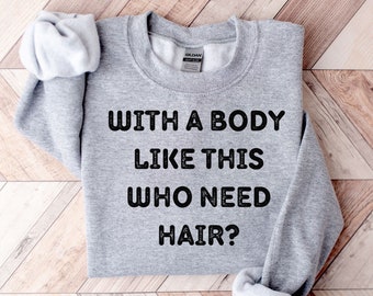 With a Body Like This Who Needs Hair Funny Men's Sweatshirt