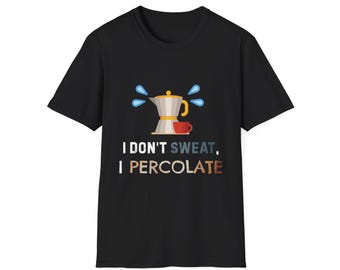 Funny Coffee Lovers Tee Shirt "I Don't Sweat, I Percolate" Humorous Workout T-Shirt