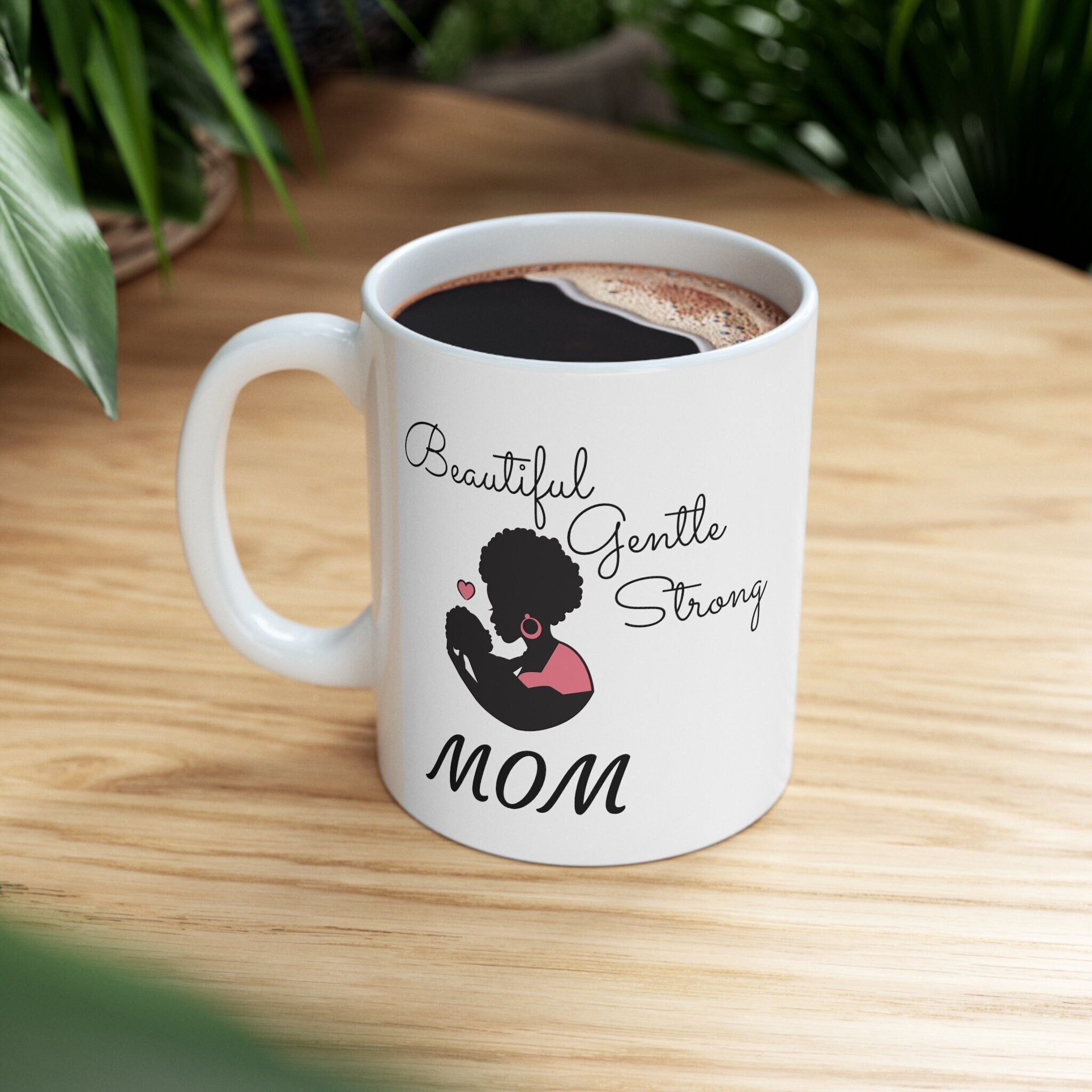 Beautiful gentle strong mom - Coffee Mug for Mother's day