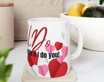 Valentines Mug, I Still Do But I'm Trying To Decide If I Do You Ceramic Mug 11oz