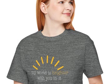 My World Is Brighter With You In It Shirt | Inspirational Kindness Tee | Positive Quote T-Shirt | Gift for Friends, Mom, Teacher, Positivity