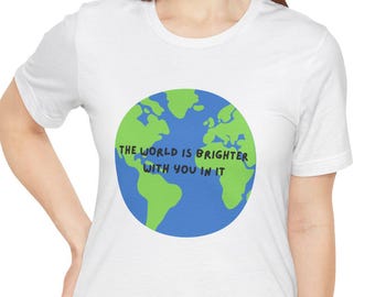 The World Is Brighter With You In It T-Shirt, Positive Message, Gift for Bestfriend, You Matter Shirt, Mental Health Shirt, Positive Shirt