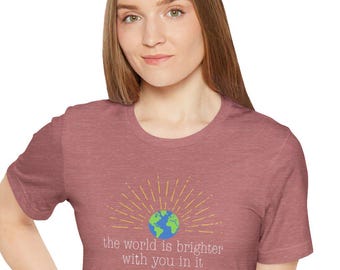 The World Is Brighter  With You In It Shirt | Inspirational Kindness Tee ,Positive Quote T-Shirt,Gift for Friends, Mom, Teacher, Positivity