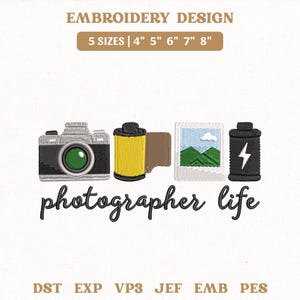 May include: An embroidery design featuring a camera, film roll, photo, and battery with a lightning bolt. The text "photographer life" is below the images. The design is available in 5 sizes: 4", 5", 6", 7", and 8".