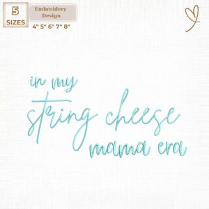 May include: An embroidery design with the text "in my string cheese mama era" in a light blue script font. The design includes size options: 4", 5", 6", 7", and 8". A small heart graphic is in the upper right corner.